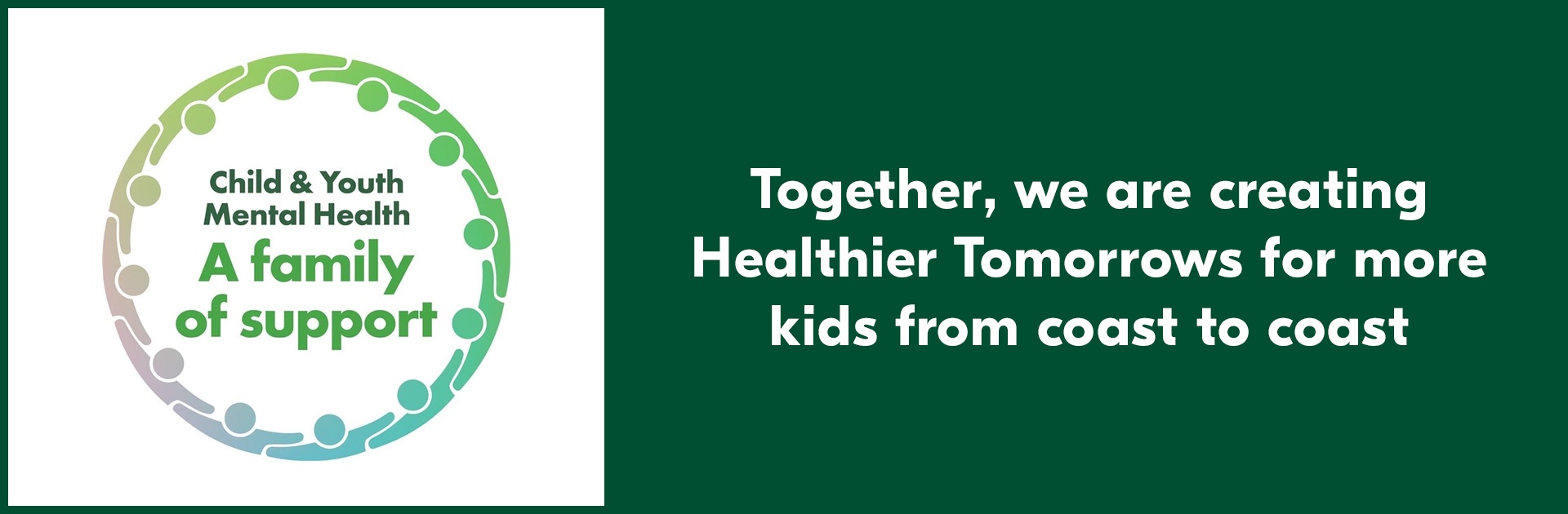 Text Reading 'Together, we are creating Healthier Tomorrows for more kids from coast to coast' from Child & Youth Mental Health A Family of Support.